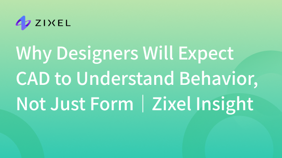 Why Designers Will Expect CAD to Understand Behavior, Not Just Form