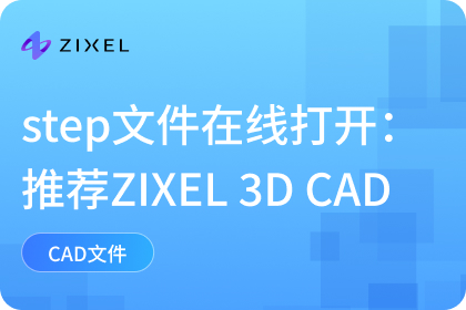 step文件在线打开用什么软件？ZIXEL 3D CAD轻松搞定！