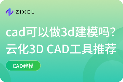 cad可以做3d建模吗？云化3D CAD工具推荐