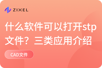 什么软件可以打开stp文件？大力推荐Zixel 3D CAD